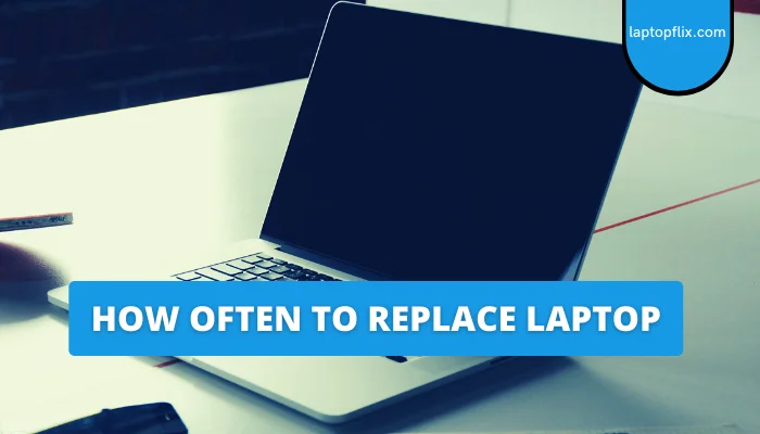 How Often To Replace Laptop