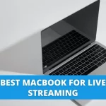 best macbook for live streaming
