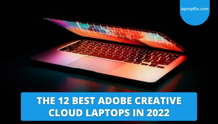 The 12 Best Adobe Creative Cloud Laptops In 2022
