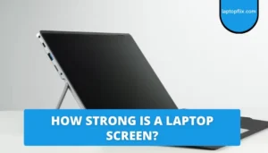 How Strong Is A Laptop Screen