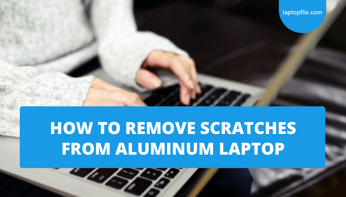 How-to-Remove-Scratches-from-Aluminum-Laptop